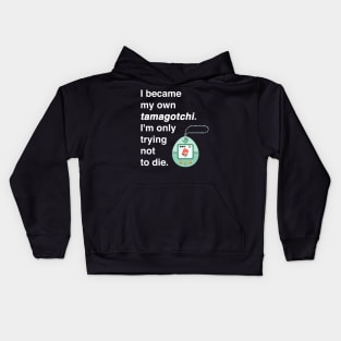 I became my own tamagotchi. I'm only trying not to die. Kids Hoodie